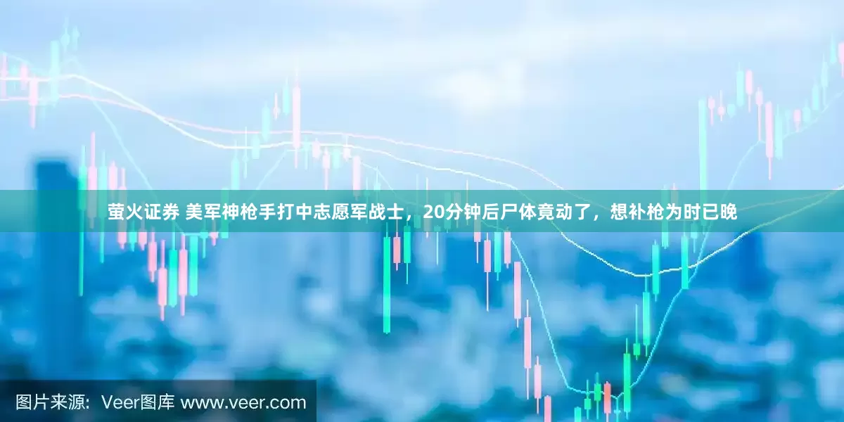 萤火证券 美军神枪手打中志愿军战士，20分钟后尸体竟动了，想补枪为时已晚