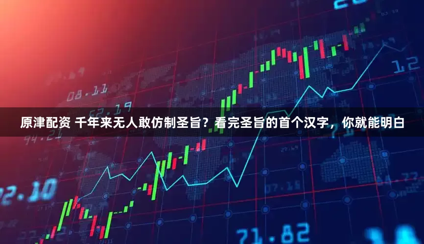 原津配资 千年来无人敢仿制圣旨？看完圣旨的首个汉字，你就能明白